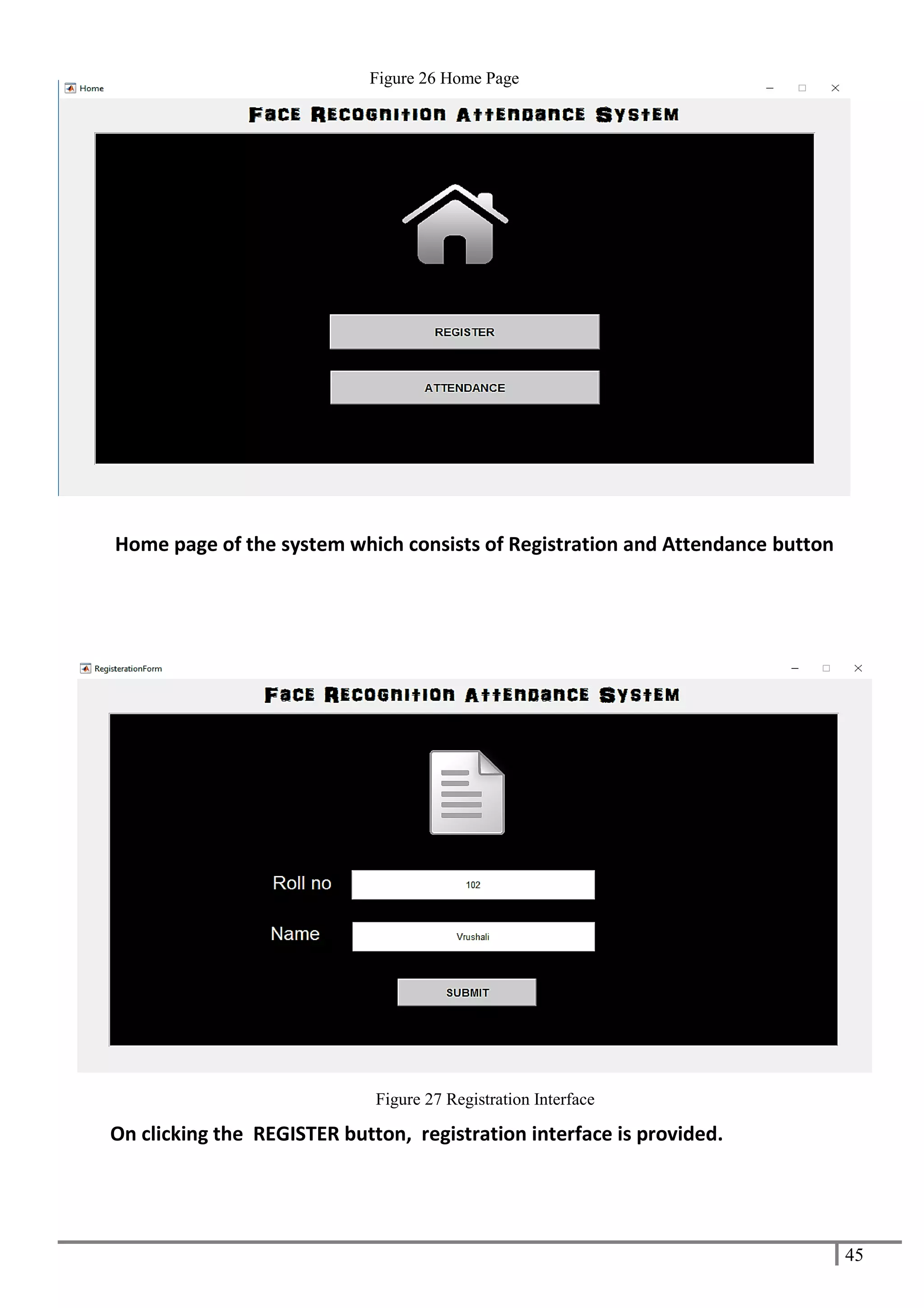 45
Home page of the system which consists of Registration and Attendance button
On clicking the REGISTER button, registration interface is provided.
Figure 27 Registration Interface
Figure 26 Home Page
 