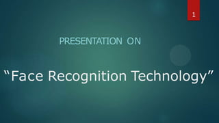 “Face Recognition Technology”
PRESENTATION ON
1
 