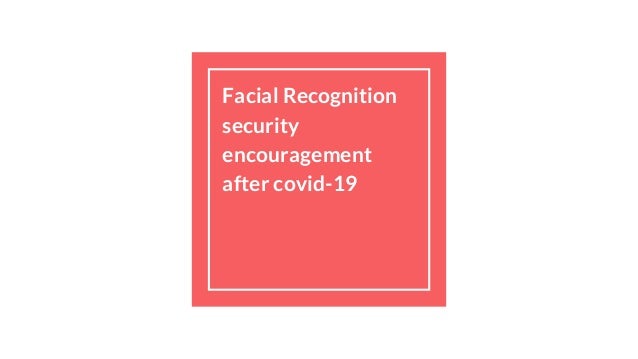 Facial Recognition
security
encouragement
after covid-19
 