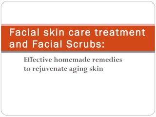 Effective homemade remedies to rejuvenate aging skin  Facial skin care treatment and Facial Scrubs:  