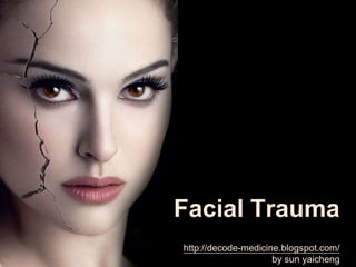 Facial Trauma
http://decode-medicine.blogspot.com/
                     by sun yaicheng
 