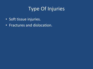 Type Of Injuries Soft tissue injuries. Fractures and dislocation. 