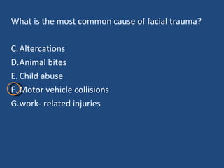 What is the most common cause of facial trauma? Altercations Animal bites Child abuse Motor vehicle collisions work- related injuries  
