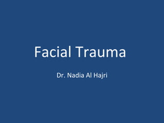 Facial Trauma  Dr. Nadia Al Hajri 