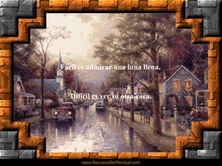 Fácil es admirar una luna llena.
Difícil es ver su otra cara.
www.RenuevoDePlenitud.com
 