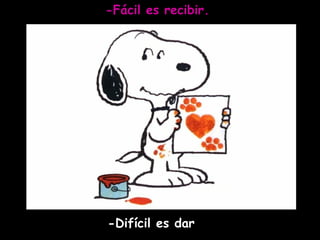 -Fácil es recibir. -Difícil es dar  