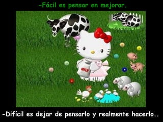 -Fácil es pensar en mejorar. -Difícil es dejar de pensarlo y realmente hacerlo.. 