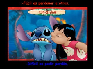 -Fácil es perdonar a otros. -Difícil es pedir perdón.