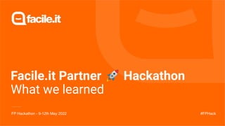 Facile.it Partner 🚀 Hackathon
What we learned
FP Hackathon - 9-12th May 2022 #FPHack
 
