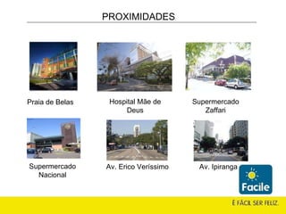 PROXIMIDADES Praia de Belas Supermercado Zaffari Hospital Mãe de Deus Supermercado Nacional Av. Erico Veríssimo Av. Ipiranga 