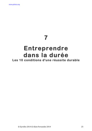 www.piloter.org	
  
	
  
	
   ©	
  Eyrolles	
  2014	
  ©	
  Alain	
  Fernandez	
  2014	
   	
   	
   	
   	
   	
   	
   25	
  
7
Entreprendre
dans la durée
Les 10 conditions d'une réussite durable
 