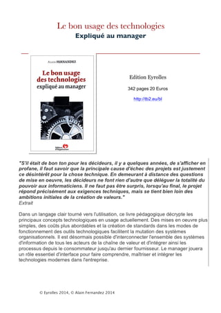  
	
   © Eyrolles 2014, © Alain Fernandez 2014
	
  
Le bon usage des technologies
Expliqué au manager
...
Edition Eyrolles
342 pages 20 Euros
http://tb2.eu/bl
	
  	
  
	
  
 