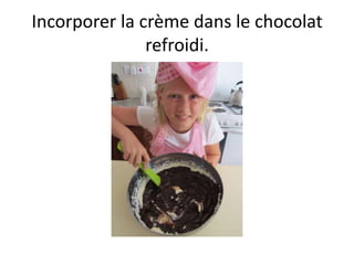 Incorporer la crème dans le chocolat
               refroidi.
 