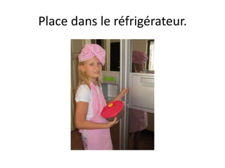 Place dans le réfrigérateur.
 
