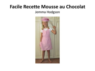 Facile Recette Mousse au Chocolat
           Jemma Hodgson
 