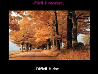 -Fácil é receber. -Difícil é dar  