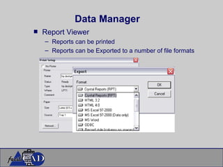Data Manager Report Viewer Reports can be printed Reports can be Exported to a number of file formats 