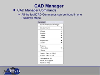 CAD Manager CAD Manager Commands All the faciliCAD Commands can be found in one Pulldown Menu 