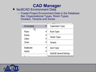 CAD Manager faciliCAD Environment Data Create Project Environment Data in the Database like: Organizational Types, Room Types, Clusters, Tenants and Zones 