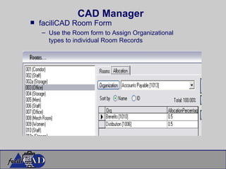 CAD Manager faciliCAD Room Form Use the Room form to Assign Organizational types to individual Room Records 