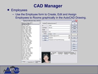 CAD Manager Employees Use the Employee form to Create, Edit and Assign Employees to Rooms graphically in the AutoCAD Drawing.  