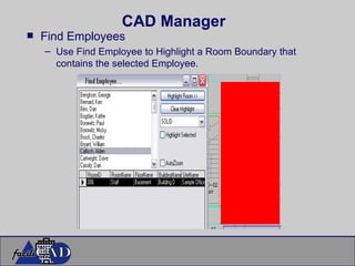 CAD Manager Find Employees Use Find Employee to Highlight a Room Boundary that contains the selected Employee. 