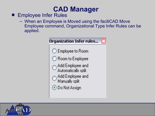 CAD Manager Employee Infer Rules When an Employee is Moved using the faciliCAD Move Employee command, Organizational Type Infer Rules can be applied.  