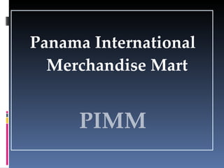 Panama International
  Merchandise Mart


     PIMM
 