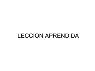 LECCION APRENDIDA
 