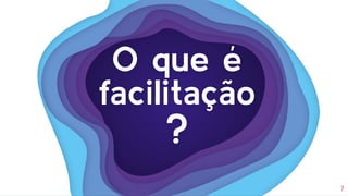 O que é
facilitação
?
7
 