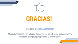24
GRACIAS!
@cafegifo & cafegifo@gmail.com
Material recopilado y creado por Carlos Gil, se agradece su reconocimiento
cuando se divulga alguna parte de la presentación.
 