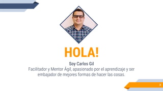 HOLA!
Soy Carlos Gil
Facilitador y Mentor Ágil, apasionado por el aprendizaje y ser
embajador de mejores formas de hacer las cosas.
3
 