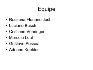 Equipe Rossana Floriano Jost Luciane Busch Cristiane Vöhringer Marcelo Leal Gustavo Pessoa Adriano Koehler 