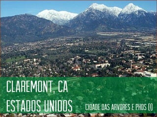 Claremont, ca 
Estadosunidos 
Cidadedas arvorese phds(!)  