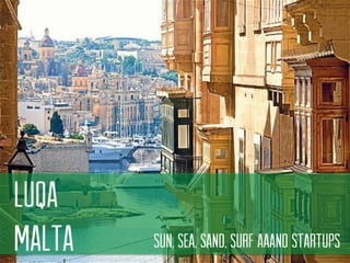 luqa 
malta 
Sun, sea, sand, surf aaandstartups  