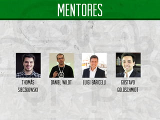 Thomássieczkowski 
mentores 
Daniel wildt 
Luigi baricelli 
Gustavo goldschmidt  