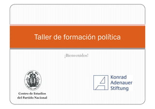 Taller de formación política

                       ¡Bienvenidos!




 Centro de Estudios
del Partido Nacional
 