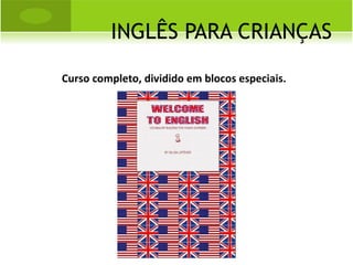INGLÊS PARA CRIANÇAS Curso completo, dividido em blocos especiais. 
