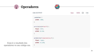 26
Operadores
Esse é o resultado dos
operadores no seu código css.
 