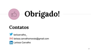 Contatos
Obrigado!
27
lariicarvalho_
larissa.carvalhomorais@gmail.com
Larissa Carvalho
 