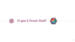 O que é Front-End?1
4
 