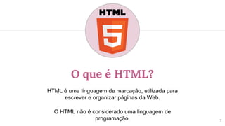 O que é HTML?
HTML é uma linguagem de marcação, utilizada para
escrever e organizar páginas da Web.
O HTML não é considerado uma linguagem de
programação. 7
 