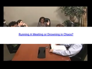 Running A Meeting or Drowning in Chaos?
 