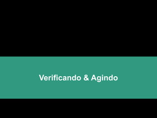 Verificando & Agindo
 