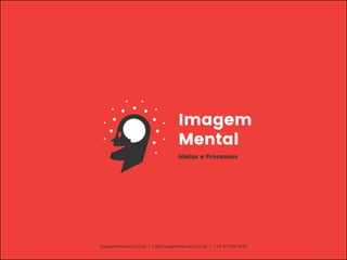 1
Imagem
Mental
Ideias e Processos
ImagemMental.com.br | Oi@ImagemMental.com.br | +55 41 3018 6140
 