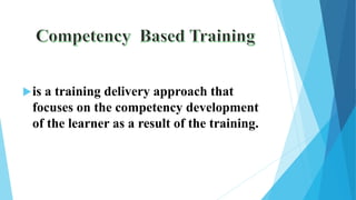 is a training delivery approach that
focuses on the competency development
of the learner as a result of the training.
 