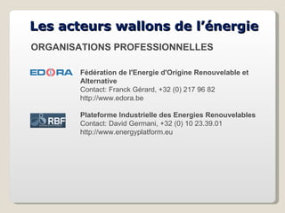Les acteurs wallons de l’énergie  ORGANISATIONS PROFESSIONNELLES Fédération de l'Energie d'Origine Renouvelable et Alterna...