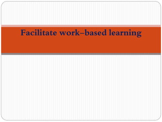 Facilitate work-based learning
 