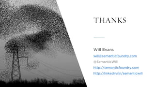 THANKS
Will Evans
will@semanticfoundry.com
@SemanticWill
http://semanticfoundry.com
http://linkedin/in/semanticwill
Copyri...