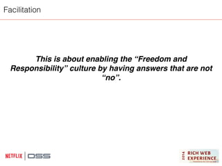 Facilitation 
This is about enabling the “Freedom and 
Responsibility” culture by having answers that are not 
“no”. 
 